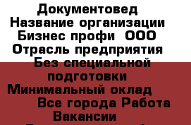 Документовед › Название организации ­ Бизнес профи, ООО › Отрасль предприятия ­ Без специальной подготовки › Минимальный оклад ­ 24 000 - Все города Работа » Вакансии   . Белгородская обл.,Белгород г.